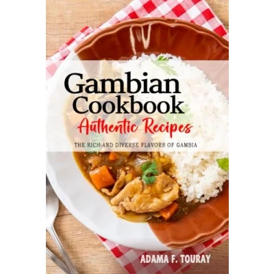 Abbildung von Gambian Cookbook Uncover The Rich and Diverse Flavors of Gambia: Collection Traditional Authentic Recipes Passed Down from Generations