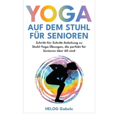 Abbildung von Yoga AUF DEM Stuhl FÜR SENIOREN: Schritt für Anleitung zu Übungen, die perfekt Senioren über 60 sind