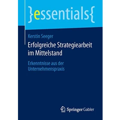 Abbildung von Erfolgreiche Strategiearbeit im Mittelstand: Erkenntnisse aus der Unternehmenspraxis (essentials)