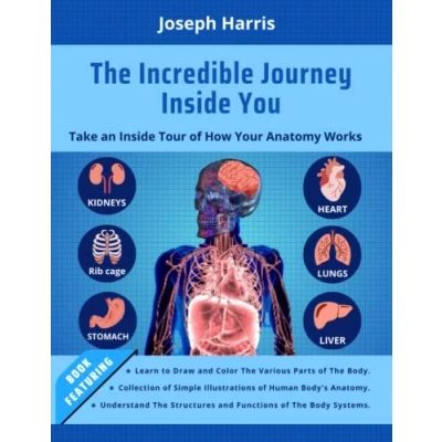 Abbildung von The Incredible Journey Inside You: Take an Tour of How Your Anatomy Works: Develop Artistic Skills and Understanding Human Body&#039;s ... Effective Approach to Drawing Coloring.
