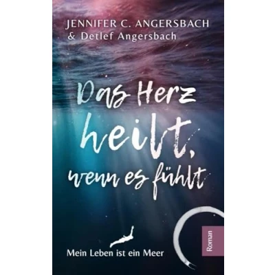 Abbildung von Das Herz heilt, wenn es fühlt: Ein Therapieroman über den Akt der Rebellion, zu werden, wer man ist (Verstehen, Akzeptieren, Verändern: Vergeben durch Verstehen)