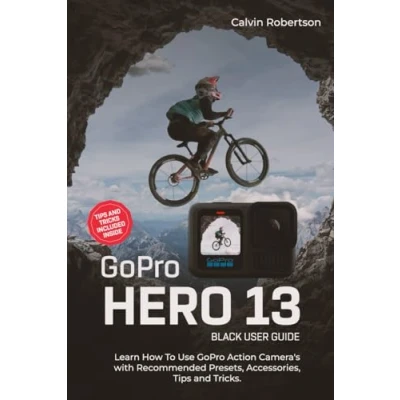 Abbildung von GoPro Hero 13 Black User Guide: Learn How to Use Action Camera’s with Recommended Presets, Accessories, Tips and Tricks (GoPro Series)