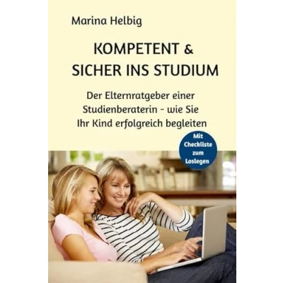 Abbildung von Kompetent &amp; sicher ins Studium: Der Elternratgeber einer Studienberaterin wie Sie Ihr Kind erfolgreich begleiten (Studienberatung, Band 1)