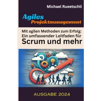 Abbildung von Agiles Projektmanagement: Mit agilen Methoden zum Erfolg: Ein umfassender Leitfaden für Scrum und mehr