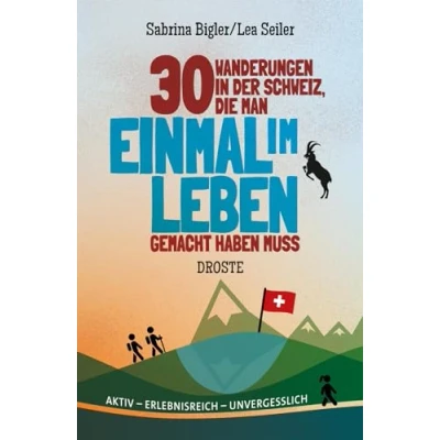 Abbildung von 30 Wanderungen in der Schweiz, die man einmal im Leben gemacht haben muss: Aktiv erlebnisreich unvergesslich