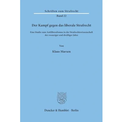 Abbildung von der Kampf gegen das liberale Strafrecht.: Eine Studie zum Antiliberalismus in Strafrechtswissenschaft zwanziger und dreißiger Jahre. (Schriften Strafrecht, Band 22)