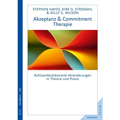 Abbildung von Akzeptanz &amp; Commitment Therapie: Achtsamkeitsbasierte Veränderungen in Theorie und Praxis