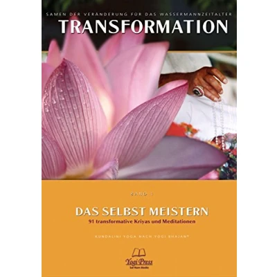 Abbildung von Transformation, Band 1: Das Selbst meistern, 91 transformierende Kundalini Yoga Kriyas &amp; Meditationen