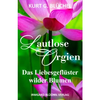 Abbildung von Lautlose Orgien: Das Liebesgeflüster wilder Blumen (Was wir vom geheimen Wissen der Natur lernen können)