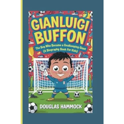 Abbildung von GIANLUIGI BUFFON: The Boy Who Became a Goalkeeping Giant (A Biography Book For Kids)
