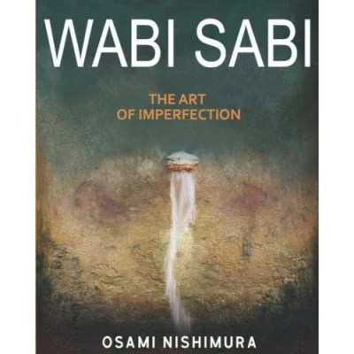 Abbildung von Wabi Sabi the Art of Imperfection: Discover traditional Japanese Aesthetics and Learn How to Enjoy Beauty Imperfection Live a Lifestyle