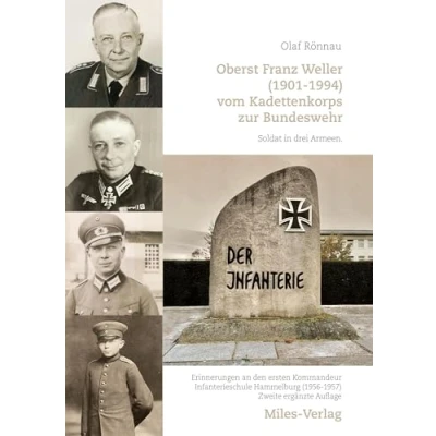 Abbildung von Oberst Franz Weller (1901 1994) vom Kadettenkorps zur Bundeswehr: Soldat in drei Armeen. Erinnerungen an den ersten Kommandeur Infanterieschule Hammelburg (1956 1957)