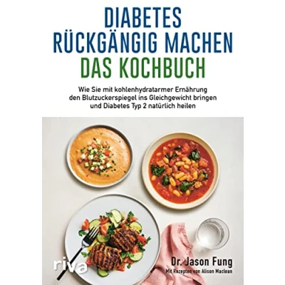 Abbildung von Diabetes rückgängig machen Das Kochbuch: Wie Sie mit kohlenhydratarmer Ernährung den Blutzuckerspiegel ins Gleichgewicht bringen und Typ 2 natürlich heilen