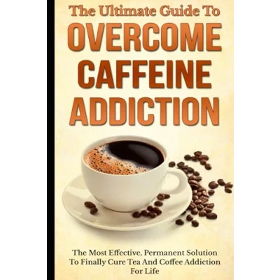 Abbildung von The Ultimate Guide To Overcome Caffeine Addiction: Most Effective, Permanent Solution Finally Cure Tea And Coffee Addiction For Life