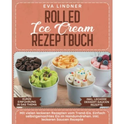 Abbildung von Rolled Ice Cream Rezeptbuch: Mit vielen leckeren Rezepten vom Trend Eis. Einfach selbstgemachtes Eis im Handumdrehen. Inkl. Saucen Rezepte