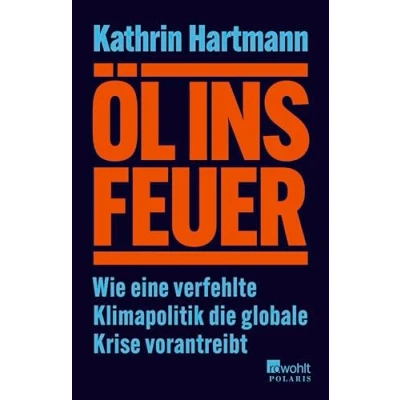 Abbildung von Öl ins Feuer: Wie eine verfehlte Klimapolitik die globale Krise vorantreibt ZEIT/ZDF/DLF Sachbuch Bestenliste September 24