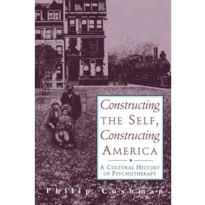 Abbildung von Constructing the Self, America: A Cultural History Of Psychotherapy