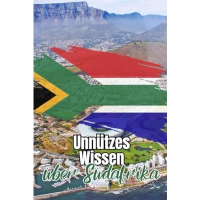 Abbildung von Unnützes Wissen über Südafrika: Erstaunliche und bemerkenswerte Fakten rund um Geschichte, Politik, Kultur Gesellschaft Südafrikas