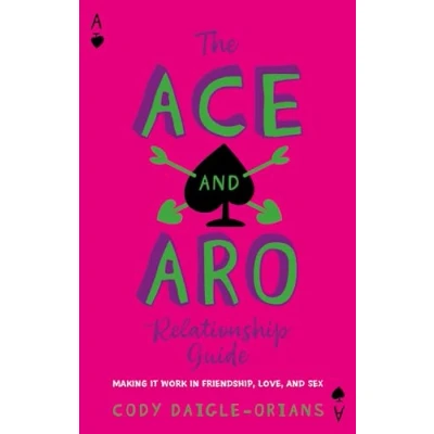 Abbildung von The Ace and Aro Relationship Guide: Making It Work in Friendship, Love, Sex