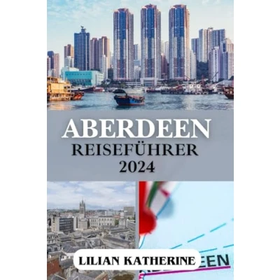 Abbildung von ABERDEEN REISEFÜHRER 2024: Entdecken Sie das Herz und die Seele der schottischen Granitstadt