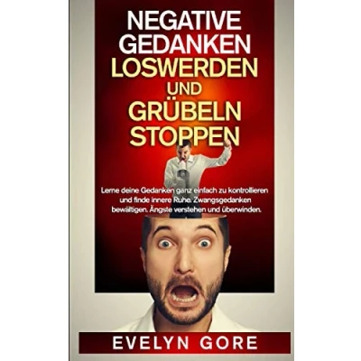 Abbildung von Negative Gedanken loswerden und Grübeln stoppen: Lerne deine ganz einfach zu kontrollieren finde inneren Ruhe. Zwangsgedanken bewältigen. Ängste verstehen überwinden