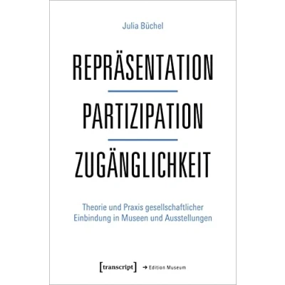 Abbildung von Repräsentation Partizipation Zugänglichkeit: Theorie und Praxis gesellschaftlicher Einbindung in Museen Ausstellungen (Edition Museum)