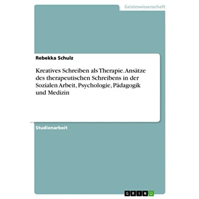 Abbildung von Kreatives Schreiben als Therapie. Ansätze des therapeutischen Schreibens in der Sozialen Arbeit, Psychologie, Pädagogik und Medizin