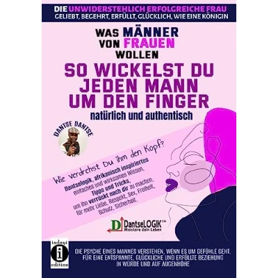 Abbildung von So wickelst du jeden Mann um den Finger, natürlich und authentisch Was Männer von Frauen wollen Die unwiderstehlich erfolgreiche Frau: geliebt, ... Respekt, Sex, Freiheit, Schutz, Sicherheit