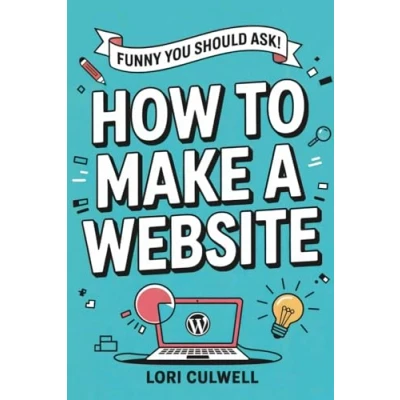 Abbildung von Funny You Should Ask: How to Make a Website: The 100% Not Boring Guide Setting Up Your Website with Wordpress (Funny Breaking ... Marketing, Publishing, SEO and More, Band 1)