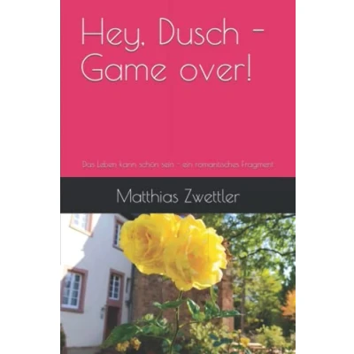 Abbildung von Hey, Dusch Game over!: Das Leben kann schön sein ein romantisches Fragment (Kunst und Philosphie in den Zeiten des Internets, Band 1)