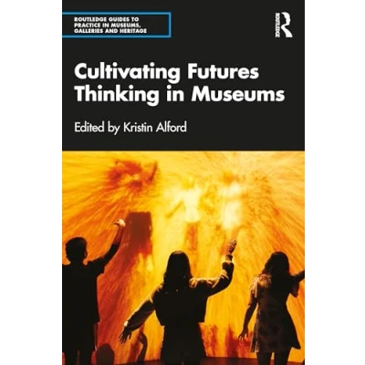 Abbildung von Cultivating Futures Thinking in Museums (Routledge Guides to Practice Museums, Galleries and Heritage)