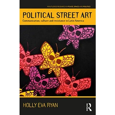 Abbildung von Political Street Art: Communication, Culture and Resistance in Latin America (Routledge Research Place, Space Politics)