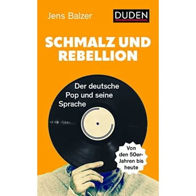 Abbildung von Schmalz und Rebellion: Der deutsche Pop seine Sprache (Duden Sachbuch)