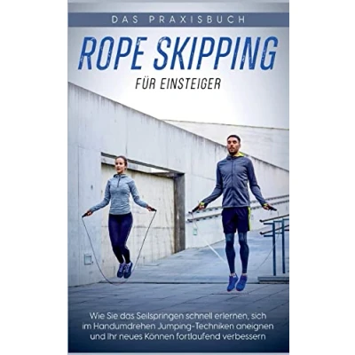 Abbildung von Rope Skipping für Einsteiger das Praxisbuch: Wie Sie Seilspringen schnell erlernen, sich im Handumdrehen Jumping Techniken aneignen und Ihr neues Können fortlaufend verbessern