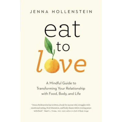 Abbildung von Eat to Love: A Mindful Guide Transforming Your Relationship with Food, Body, and Life
