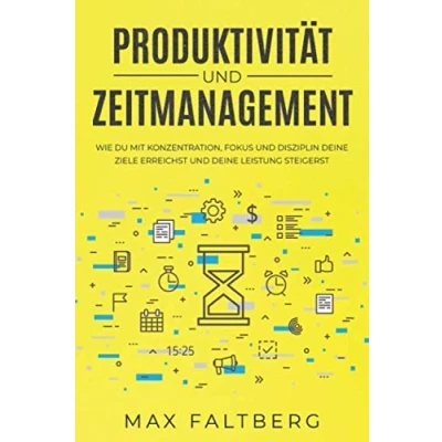 Abbildung von Produktivität und Zeitmanagement: wie du mit Konzentration, Fokus, Disziplin deine Ziele erreichst Leistung steigerst