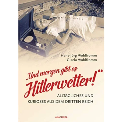 Abbildung von und morgen gibt es Hitlerwetter! Alltägliches Kurioses aus dem Dritten Reich