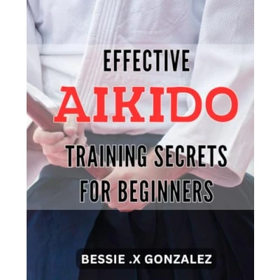 Abbildung von Effective Aikido Training Secrets for Beginners: Unlock the Power of with Expert Techniques Newcomers