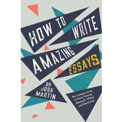 Abbildung von How to Write Amazing Essays: The Complete Guide Essay Planning, Research, Writing and Structuring