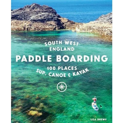 Abbildung von Paddle Boarding South West England: 100 places to SUP, canoe, and kayak in Cornwall, Devon, Dorset, Somerset, Wiltshire Bristol