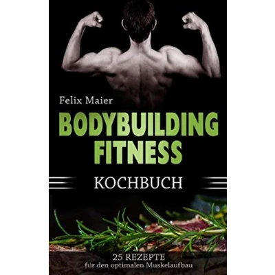 Abbildung von Bodybuilding Kochbuch: 25 Rezepte für den optimalen Muskelaufbau