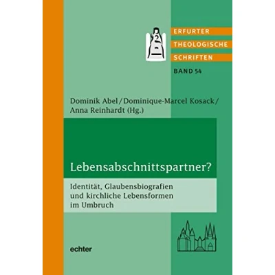 Abbildung von Lebensabschnittspartner?: Identität, Glaubensbiografien und kirchliche Lebensformen im Umbruch (Erfurter Theologische Schriften)