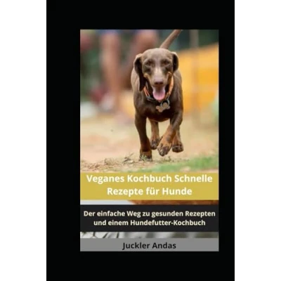 Abbildung von Veganes Kochbuch Schnelle Rezepte für Hunde: Der einfache Weg zu gesunden Rezepten und einem Hundefutter