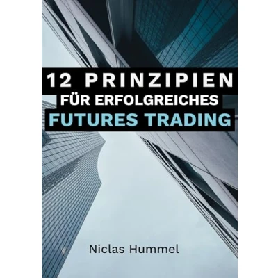 Abbildung von 12 Prinzipien für Erfolgreiches Futures Trading: Ein praktischer Leitfaden den Erfolgreichen Einstieg ins Qualitative Tradingideen ... mit der richtigen Psychologie meistern