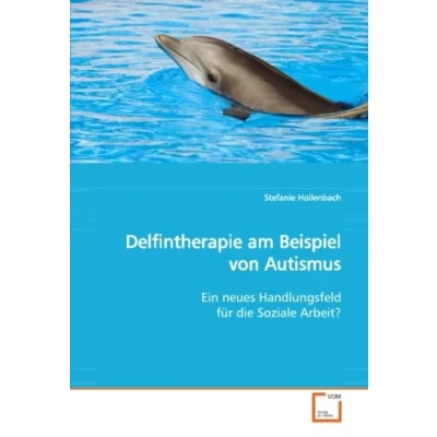 Abbildung von Delfintherapie am Beispiel von Autismus: Ein neues Handlungsfeld für die Soziale Arbeit?
