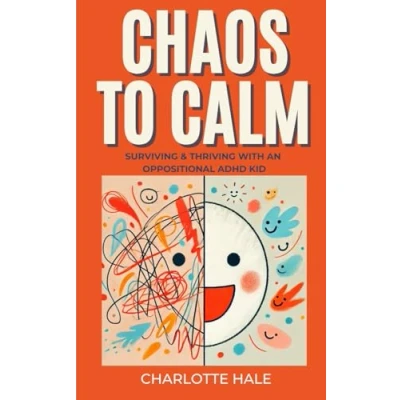Abbildung von Chaos to Calm: Surviving And Thriving With An Oppositional ADHD Kid