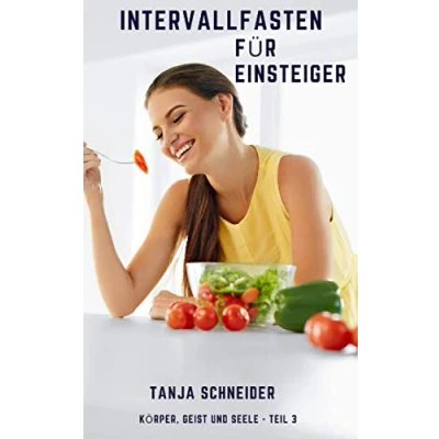 Abbildung von Intervallfasten Für Einsteiger: Gesund abnehmen, Fett verbrennen und Stoffwechsel anregen. Abnehmen ohne Hunger Diät. Anfänger, Berufstätige Diabetiker. (Körper, Geist Seele)