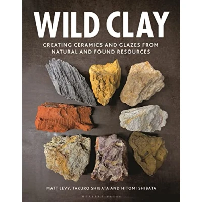 Abbildung von Wild Clay: Creating Ceramics and Glazes from Natural Found Resources