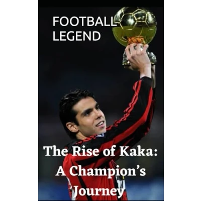 Abbildung von The Rise of Kaka: A Champion&#039;s Journey (FOOTBALL LEGENDS)