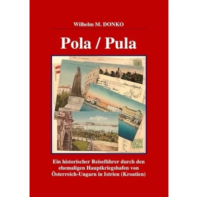 Abbildung von POLA / PULA: Ein historischer Reiseführer durch den ehemaligen Hauptkriegshafen von Österreich Ungarn in Istrien (Kroatien)